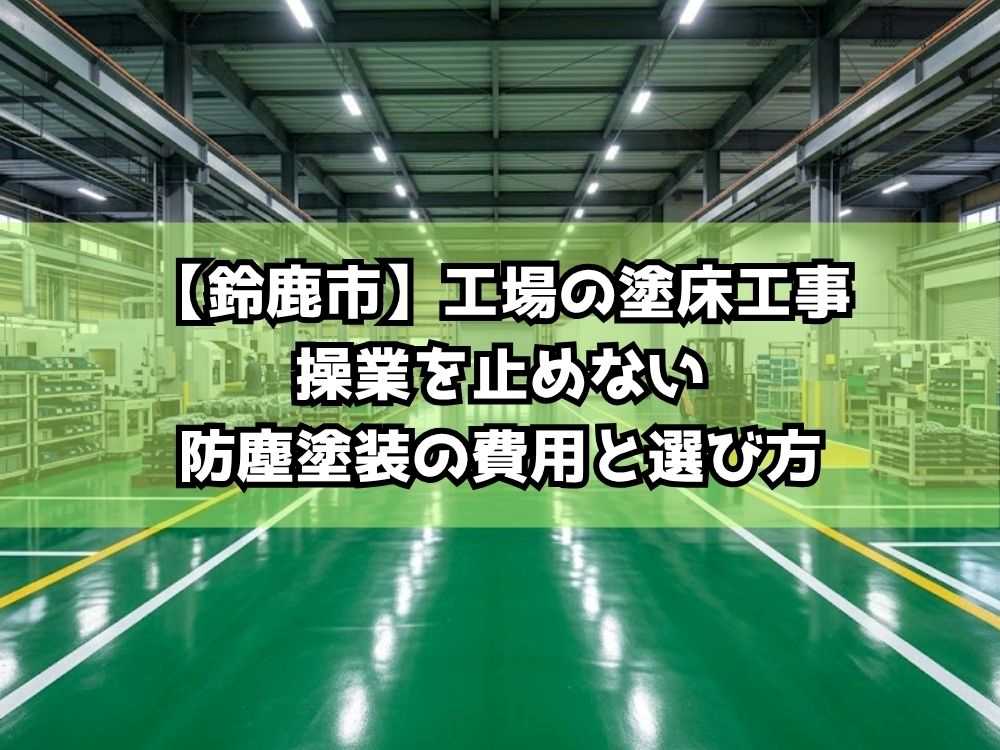 【鈴鹿市】工場塗床工事｜操業を止めない防塵塗装の費用と選び方